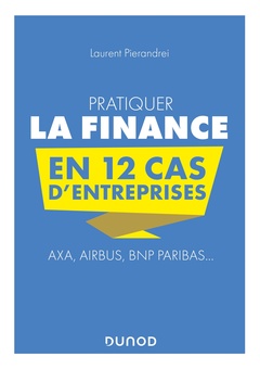 Couverture de l’ouvrage Pratiquer la Finance en 12 cas d'entreprises - Axa, Airbus, BNP Paribas...