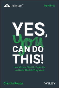 Cover of the book Yes, You Can Do This! How Women Start Up, Scale Up, and Build The Life They Want