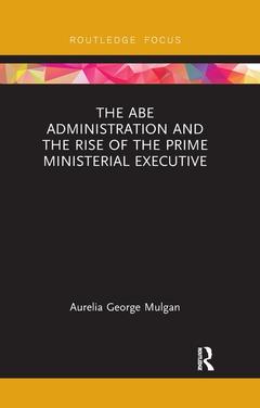 Couverture de l’ouvrage The Abe Administration and the Rise of the Prime Ministerial Executive