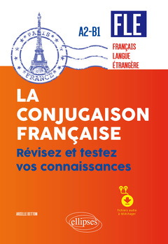 Cover of the book FLE (français langue étrangère). La conjugaison française. Révisez et testez vos connaissances • A2-B1 (avec fichiers audio)