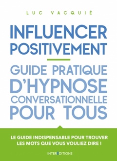 Cover of the book Influencer positivement - Guide pratique d'hypnose conversationnelle pour tous