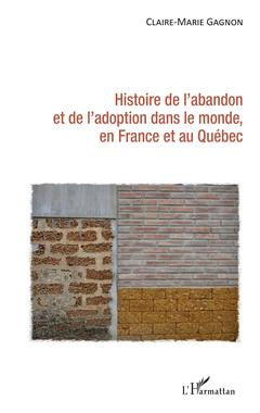 Couverture de l’ouvrage Histoire de l'abandon et de l'adoption dans le monde, en France et au Québec