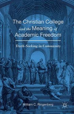 Couverture de l’ouvrage The Christian College and the Meaning of Academic Freedom