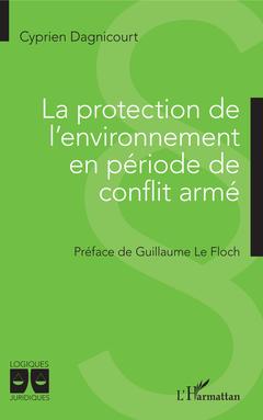 Couverture de l’ouvrage La protection de l'environnement en période de conflit armé