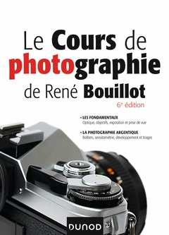 Couverture de l’ouvrage Le cours de photographie de René Bouillot - 6e éd. - Fondamentaux, photographie argentique