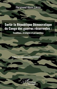 Couverture de l’ouvrage Sortir la République Démocratique du Congo des guerres récurrentes : conditions, stratégies et perspectives