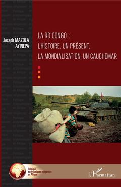 Couverture de l’ouvrage La RD Congo ; l'histoire, un présent, la mondialisation, un cauchemar