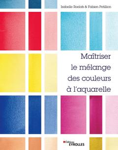Cover of the book Maîtriser le mélange des couleurs à l'aquarelle
