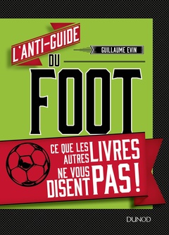 Couverture de l’ouvrage L'anti-guide du foot - Ce que les autres livres ne vous disent pas !