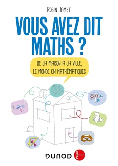 Couverture de l’ouvrage Vous avez dit Maths ? -De la maison à la ville, le monde en mathématiques