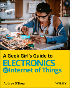 Couverture de l’ouvrage A Geek Girl's Guide to Electronics and the Internet of Things