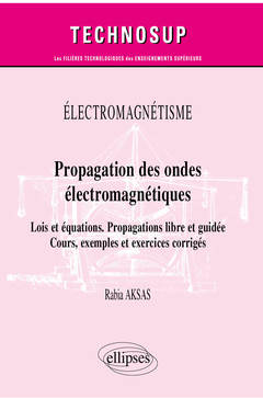 Couverture de l’ouvrage Électromagnétisme - Propagation des ondes électromagnétiques - Lois et équations. Propagations libre et guidée - Cours, exemples et exercices corrigés