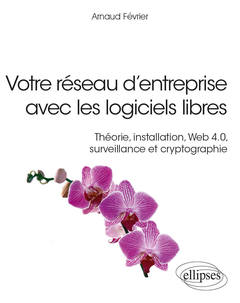 Cover of the book Votre réseau d'entreprise avec les logiciels libres - Théorie, installation, Web 4.0, surveillance et cryptographie