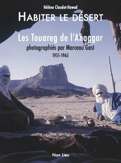 Couverture de l’ouvrage Habiter le désert - les Touareg de l'Ahaggar photographiés par Marceau Gast, 1951-1965