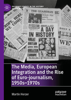 Couverture de l’ouvrage The Media, European Integration and the Rise of Euro-journalism, 1950s–1970s