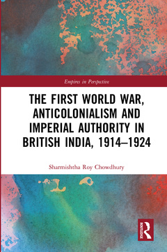 Couverture de l’ouvrage The First World War, Anticolonialism and Imperial Authority in British India, 1914-1924