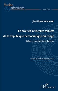 Couverture de l’ouvrage Le droit et la fiscalité miniers de la République démocratique du Congo