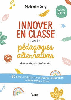 Couverture de l’ouvrage Innover en classe avec les pédagogies alternatives - Decroly, Freinet, Montessori...