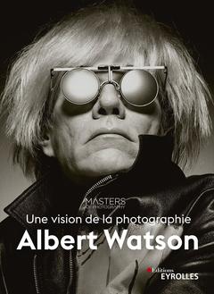 Couverture de l’ouvrage Albert Watson, une vision de la photographie