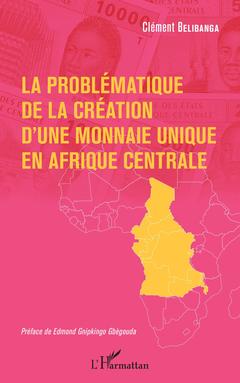 Couverture de l’ouvrage La problématique de la création d'une monnaie unique en Afrique centrale