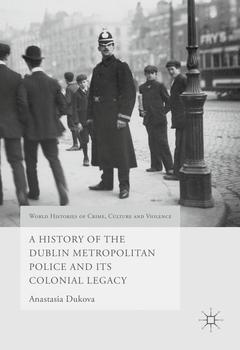 Couverture de l’ouvrage A History of the Dublin Metropolitan Police and its Colonial Legacy