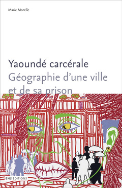 Couverture de l’ouvrage Yaoundé carcérale - géographie d'une ville et de sa prison