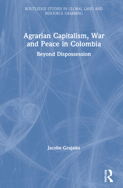 Couverture de l’ouvrage Agrarian Capitalism, War and Peace in Colombia