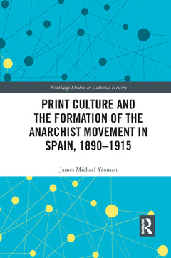 Couverture de l’ouvrage Print Culture and the Formation of the Anarchist Movement in Spain, 1890-1915
