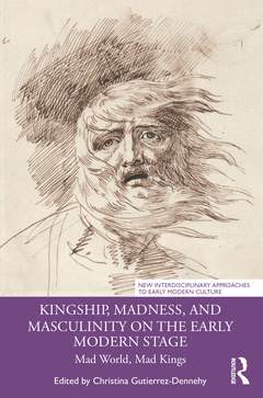 Couverture de l’ouvrage Kingship, Madness, and Masculinity on the Early Modern Stage