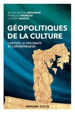 Cover of the book Géopolitiques de la culture - L'artiste, le diplomate et l'entrepreneur