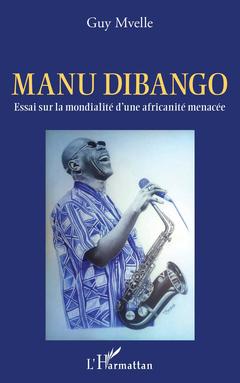 Couverture de l’ouvrage Manu Dibango. Essai sur la mondialité d'une africanité menacée