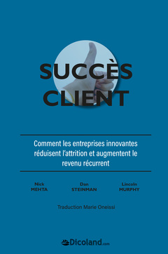 Cover of the book Le succès client - Comment réduire les abonnements et augmenter le revenu