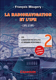 Couverture de l’ouvrage La Radionavigation et l'IFR. L'IFR, le GPS - Tome 2