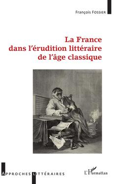 Couverture de l’ouvrage La France dans l'érudition littéraire de l'âge classique