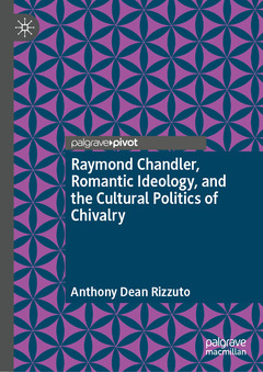 Couverture de l’ouvrage Raymond Chandler, Romantic Ideology, and the Cultural Politics of Chivalry