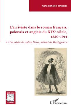 Couverture de l’ouvrage L'arriviste dans le roman français, polonais et anglais du XIXe sièce
