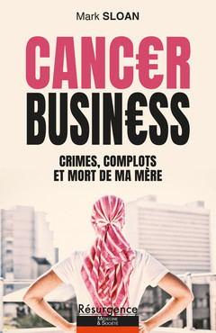 Couverture de l’ouvrage Cancer Business - Crimes, complots et mort de ma mère