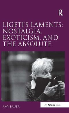 Couverture de l’ouvrage Ligeti's Laments: Nostalgia, Exoticism, and the Absolute