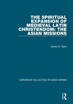 Couverture de l’ouvrage The Spiritual Expansion of Medieval Latin Christendom: The Asian Missions