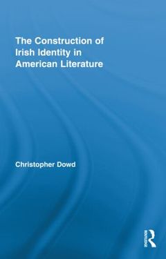 Couverture de l’ouvrage The Construction of Irish Identity in American Literature