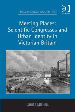 Couverture de l’ouvrage Meeting Places: Scientific Congresses and Urban Identity in Victorian Britain