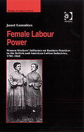 Couverture de l’ouvrage Female Labour Power: Women Workers’ Influence on Business Practices in the British and American Cotton Industries, 1780–1860