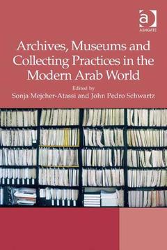 Couverture de l’ouvrage Archives, Museums and Collecting Practices in the Modern Arab World