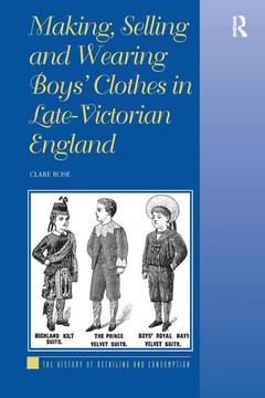 Couverture de l’ouvrage Making, Selling and Wearing Boys' Clothes in Late-Victorian England