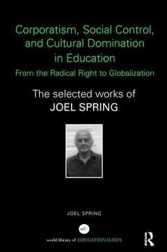Couverture de l’ouvrage Corporatism, Social Control, and Cultural Domination in Education: From the Radical Right to Globalization