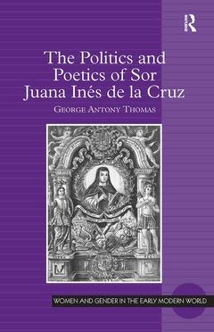 Couverture de l’ouvrage The Politics and Poetics of Sor Juana Inés de la Cruz