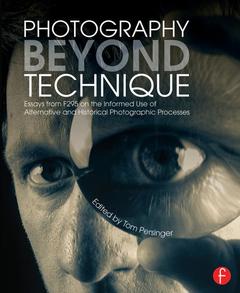 Couverture de l’ouvrage Photography Beyond Technique: Essays from F295 on the Informed Use of Alternative and Historical Photographic Processes