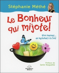 Cover of the book Le Bonheur qui mijote ! Vivre heureux... un ingrédient à la fois !