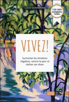 Couverture de l’ouvrage Vivez ! Surmonter les émotions négatives, vaincre la peur et réaliser ses rêves