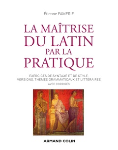Couverture de l’ouvrage La maîtrise du latin par la pratique - Exercices, versions et thèmes avec corrigés